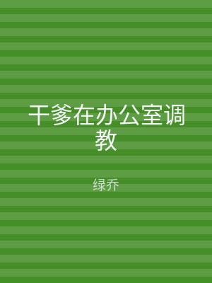 干爹在办公室调教