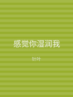 感觉你湿润我