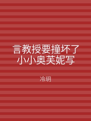 言教授要撞坏了小小奥芙妮写