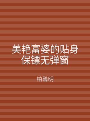 美艳富婆的贴身保镖无弹窗