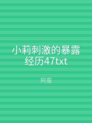 小莉刺激的暴露经历47txt