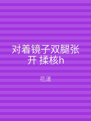 对着镜子双腿张开 揉核h