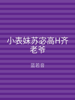 小表妺苏宓高H齐老爷