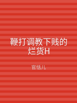 鞭打调教下贱的烂货H