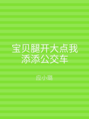 宝贝腿开大点我添添公交车