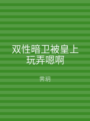 双性暗卫被皇上玩弄嗯啊