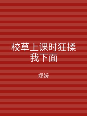 校草上课时狂揉我下面