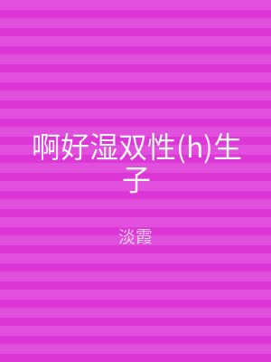 啊好湿双性(h)生子