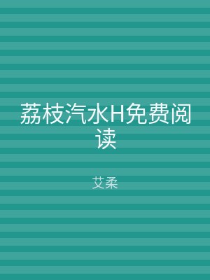 荔枝汽水H免费阅读
