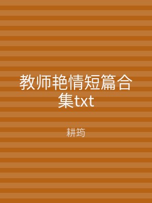 教师艳情短篇合集txt