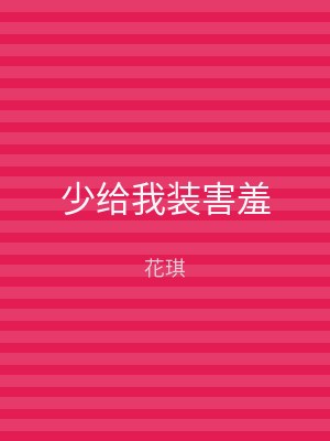少给我装害羞