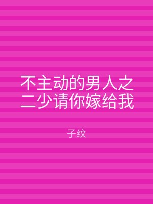 不主动的男人之二少请你嫁给我